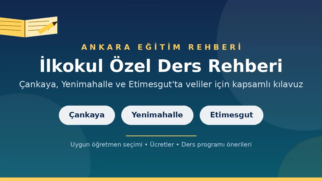 Ankara Çankaya, Yenimahalle ve Etimesgut'ta İlkokul Özel Ders Rehberi